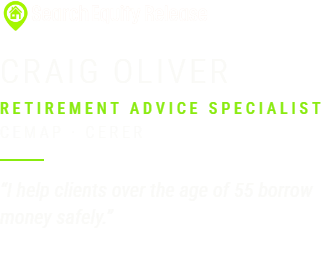 Search Equity Release. Craig Oliver, Retirement Advice Specialist, CeMAP CeRER. I help clients over the age of 55 borrow money safely. searchequityrelease.com